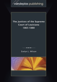 表紙画像: The Justices of the Supreme Court of Louisiana 1865-1880 1st edition 9781600422478