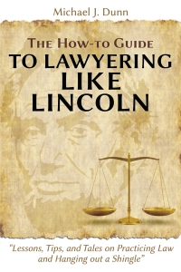 Titelbild: The How-To Guide to Lawyering Like Lincoln: Lessons, Tips, and Tales on Practicing Law and Hanging Out a Shingle 1st edition 9781600422775