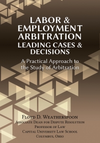 صورة الغلاف: Labor & Employment Arbitration: Leading Cases & Decisions. A Practical Approach to the Study of Arbitration 1st edition 9781600422843