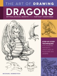 Omslagafbeelding: The Art of Drawing Dragons, Mythological Beasts, and Fantasy Creatures 9781600588709