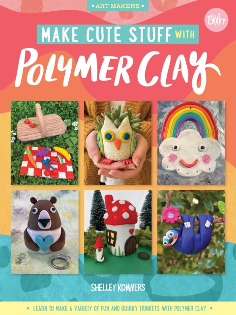 Make Cute Stuff with Polymer Clay: Learn to make a variety of fun and quirky trinkets with polymer clay - FULL INSTANT DOWNLOAD | PDF DOCX EPUB