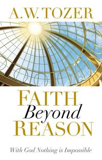 Cover image: Faith Beyond Reason: With God Nothing is Impossible 9781600660337