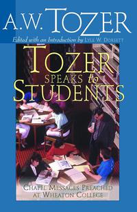 Cover image: Tozer Speaks to Students: Chapel Messages Preached at Wheaton College 9781600661051