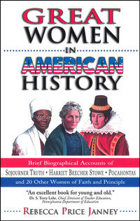 表紙画像: Great Women in American History: Brief Biographical Accounts of Sojourner Truth, Harriet Beecher Stowe,  Pocahontas, and 20 Other Women of Faith and Principle 9781600661464