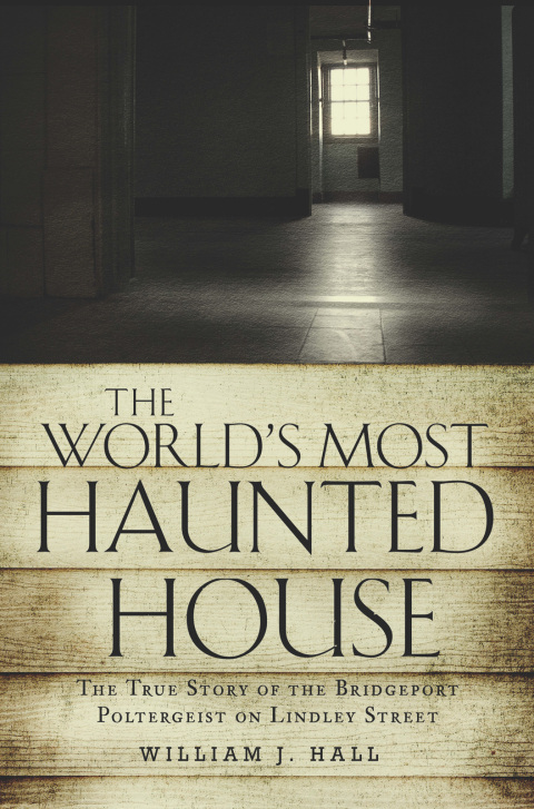 The World's Most Haunted House: The True Story of the Bridgeport Poltergeist on Lindley Street - FULL INSTANT DOWNLOAD | PDF DOCX EPUB