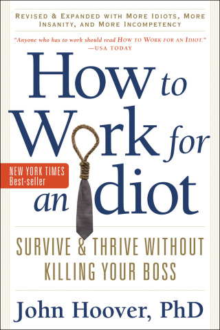Cover image: How to Work for an Idiot, Revised and Expanded with More Idiots, More Insanity, and More Incompetency 9781601631916