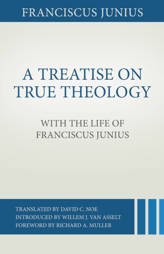 Cover image: A Treatise on True Theology with the Life of Franciscus Junius 9781601783417