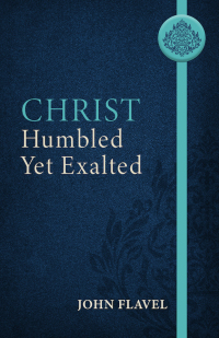 صورة الغلاف: Christ Humbled yet Exalted 9781601788511