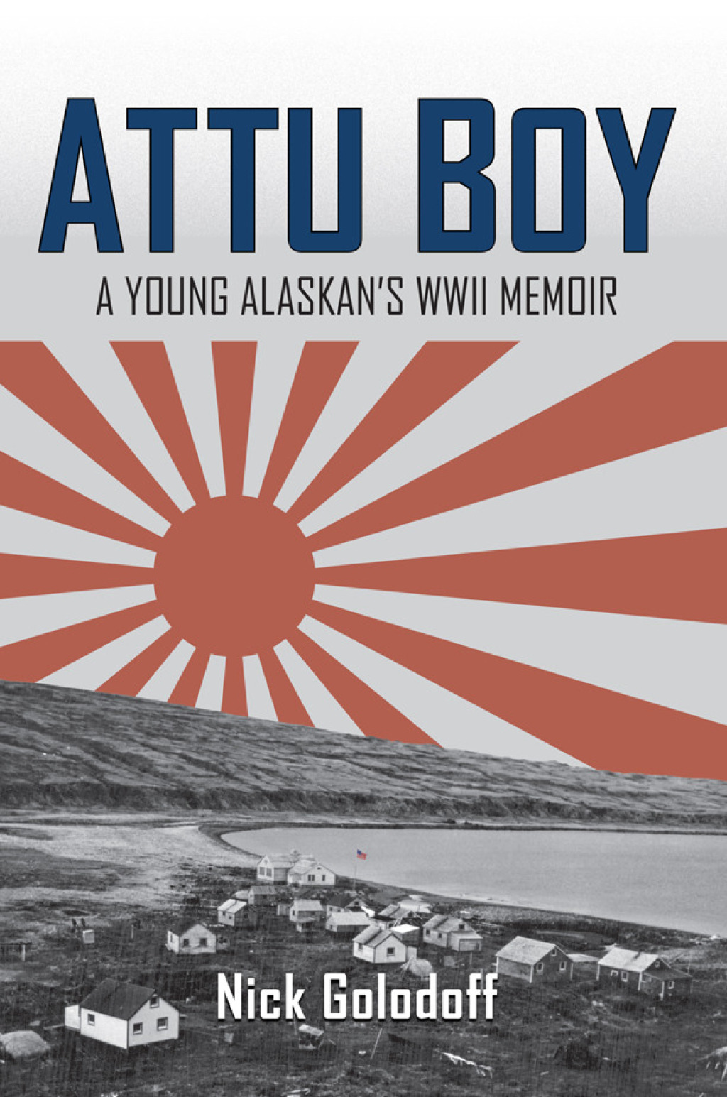 Attu Boy A Young Alaskan’s WWII Memoir