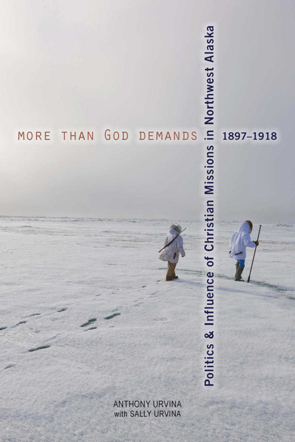 More Than God Demands Politics & Influence of Christian Missions in Northwest Alaska 1897-1918