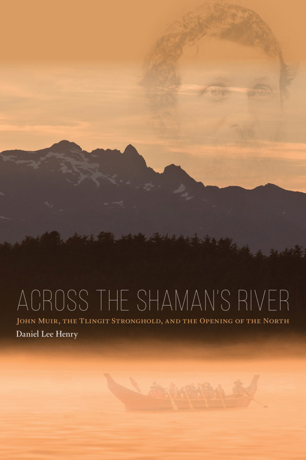 Across the Shaman’s River John Muir, The Tlingit Stronghold, and the Opening of the North