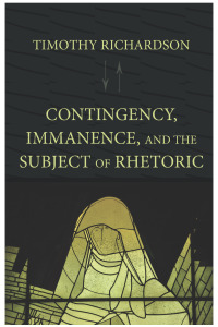 Cover image: Contingency, Immanence, and the Subject of Rhetoric 9781602353633