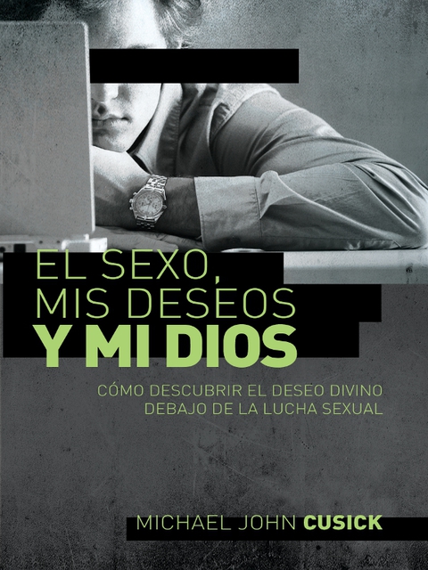 El sexo, mis deseos y mi Dios : Cómo descubir el deseo divino debajo de la lucha sexual - FULL INSTANT DOWNLOAD | PDF DOCX EPUB