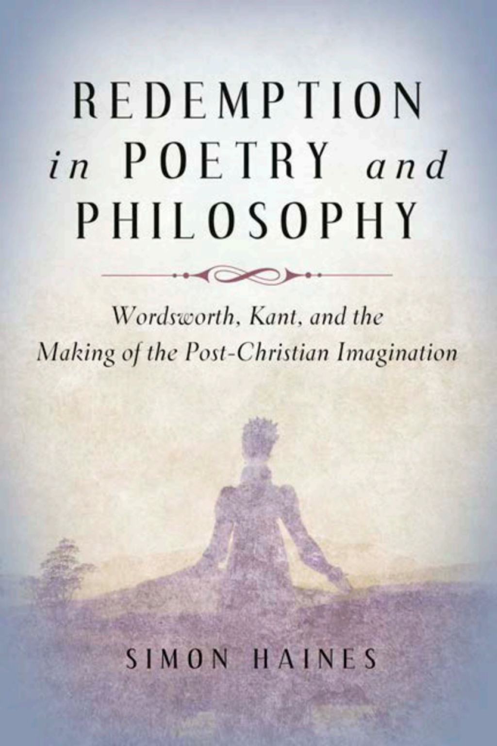Redemption in Poetry and Philosophy Wordsworth, Kant, and the Making of the Post-Christian Imagination