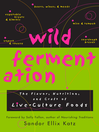 Cover image: Wild Fermentation: The Flavor, Nutrition, and Craft of Live-Culture Foods