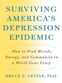 Cover image: Surviving America's Depression Epidemic: How to Find Morale, Energy, and Community in a World Gone Crazy