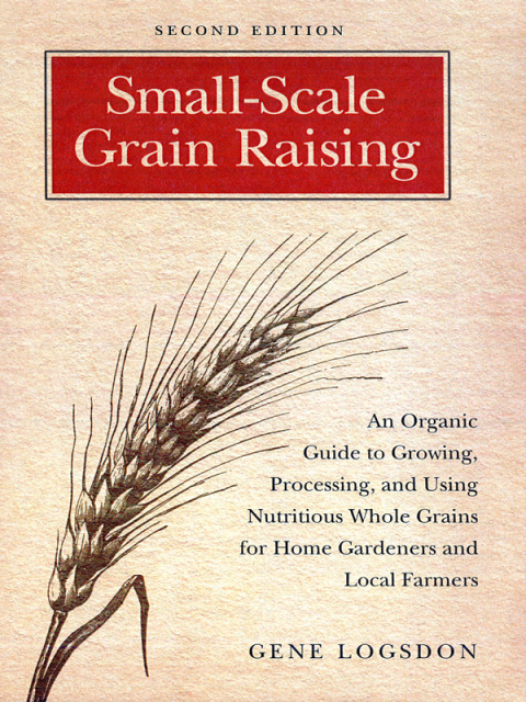 Small-Scale Grain Raising: An Organic Guide to Growing, Processing, and Using Nutritious Whole Grains for Home Gardeners and Local Farmers, 2nd Edition, 2nd Edition - FULL INSTANT DOWNLOAD | PDF DOCX EPUB