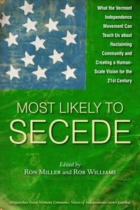 Cover image: Most Likely To Secede: What the Vermont Independence Movement Can Teach Us about Reclaiming Community and Creating a Human Scale Vision for the 21st Century