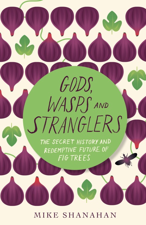 Gods, Wasps and Stranglers: The Secret History and Redemptive Future of Fig Trees - FULL INSTANT DOWNLOAD | PDF DOCX EPUB