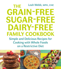 Cover image: The Grain-Free, Sugar-Free, Dairy-Free Family Cookbook 9781603587594