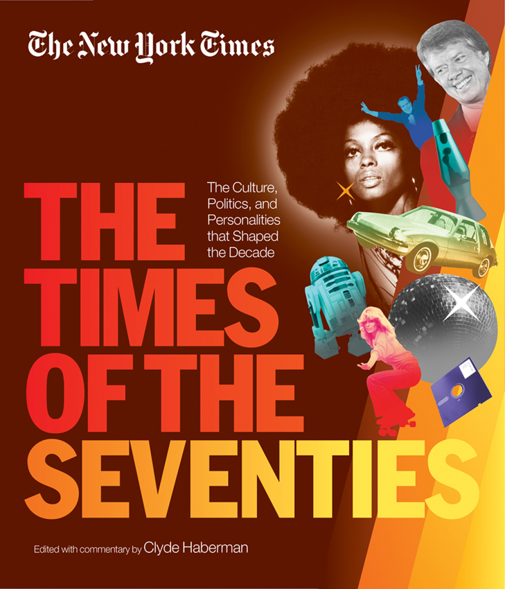 New York Times The Times of the Seventies The Culture, Politics, and Personalities that Shaped the Decade