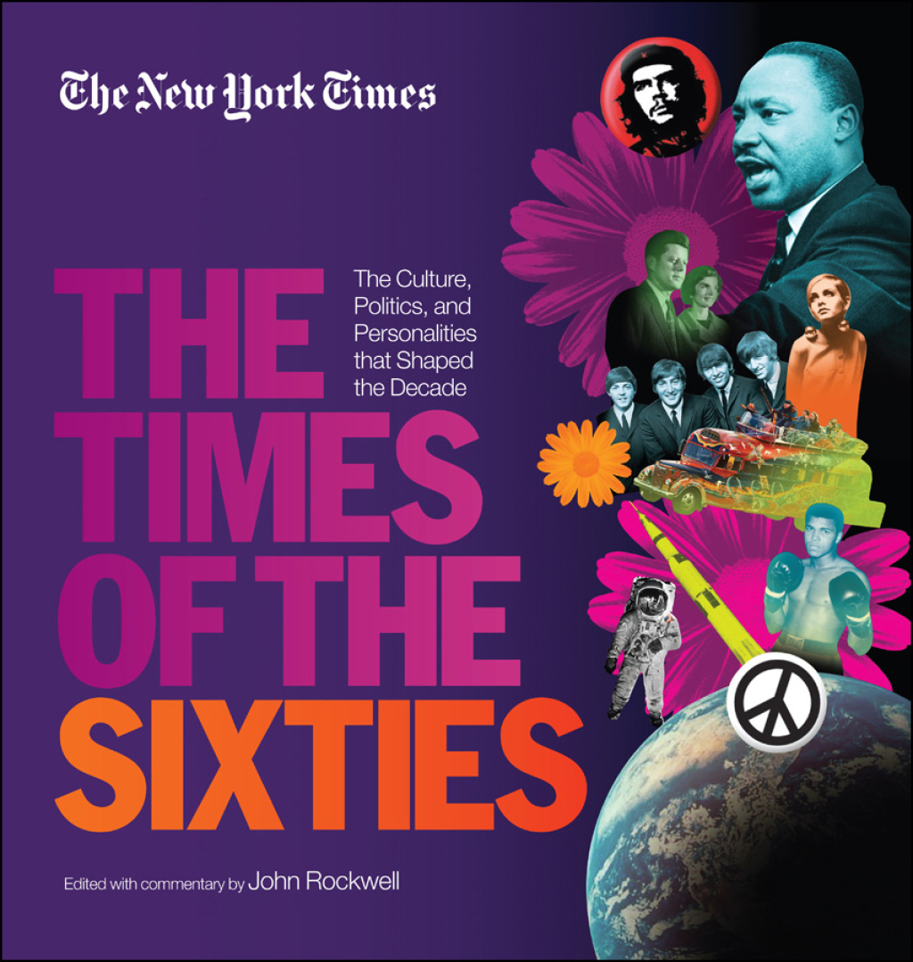New York Times The Times of the Sixties The Culture, Politics, and Personalities that Shaped the Decade