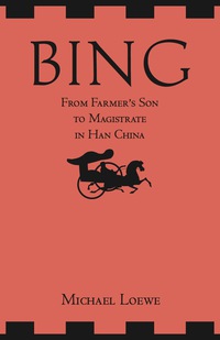 Cover image: Bing: From Farmer's Son to Magistrate in Han China 9781603846226