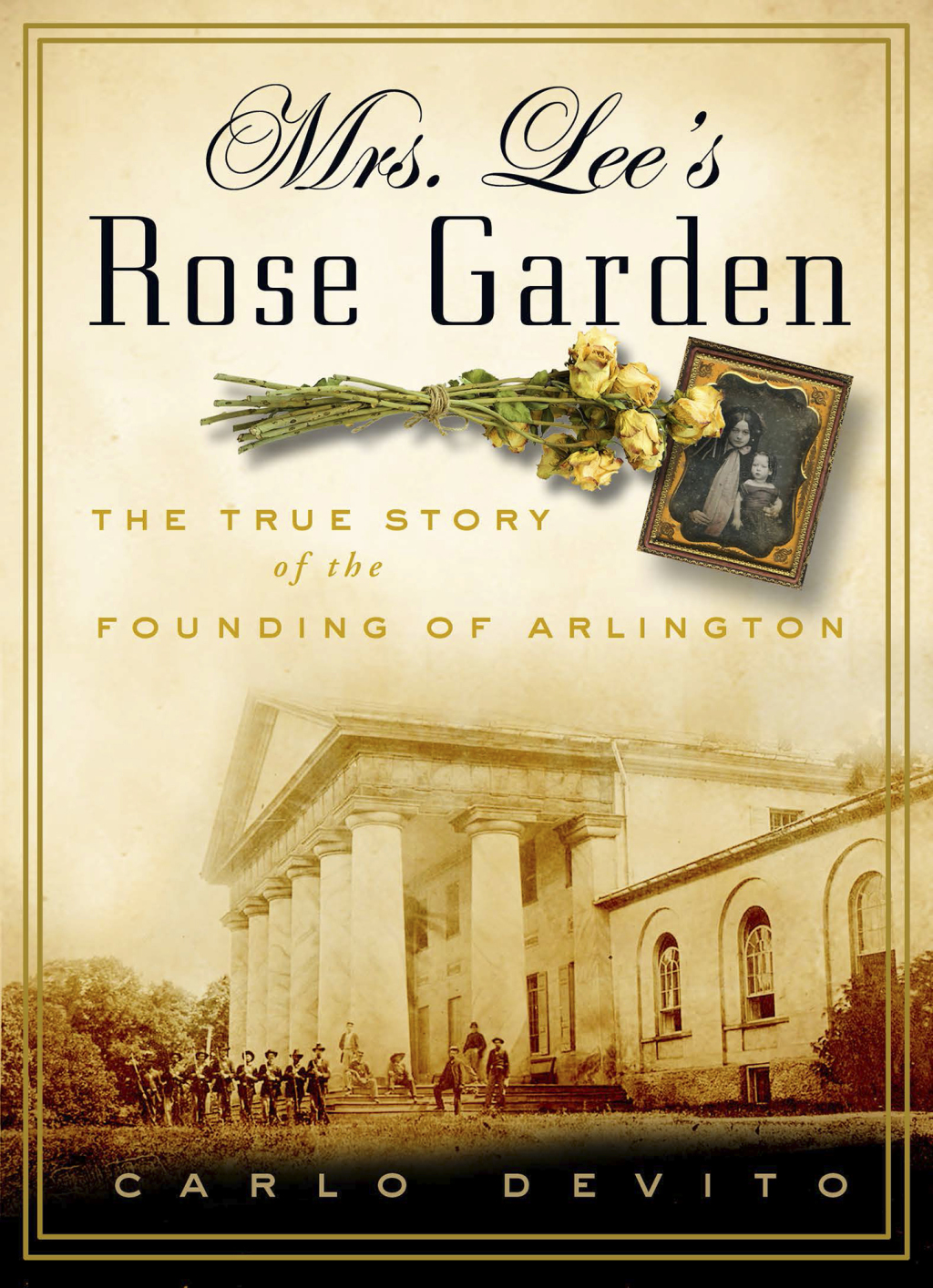 Mrs. Lee’s Rose Garden The True Story of the Founding of Arlington National Cemetery