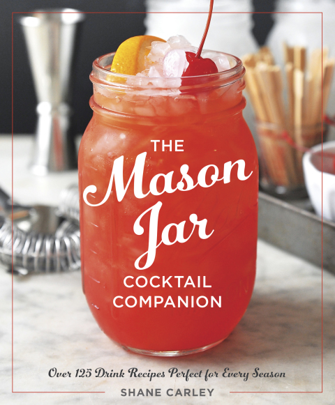 The Mason Jar Cocktail Companion: 125 Cocktail Recipes Tailor-Made for the Rustic Charm of a Mason Jar! - FULL INSTANT DOWNLOAD | PDF DOCX EPUB