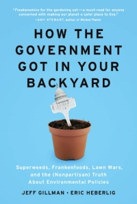Cover image: How the Government Got in Your Backyard: Superweeds, Frankenfoods, Lawn Wars, and the (Nonpartisan) Truth About Environmental Policies 9781604690019