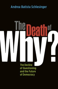 Cover image: The Death of "Why?": The Decline of Questioning and the Future of Democracy 9781576755853