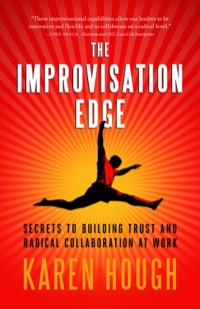 Cover image: The Improvisation Edge: Secrets to Building Trust and Radical Collaboration at Work 9781605095851