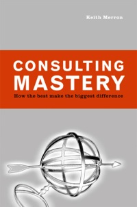 Cover image: Consulting Mastery: How the Best Make the Biggest Difference 9781576753200