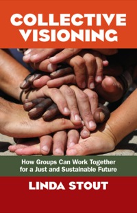 Cover image: Collective Visioning: How Groups Can Work Together for a Just and Sustainable Future 9781605098821