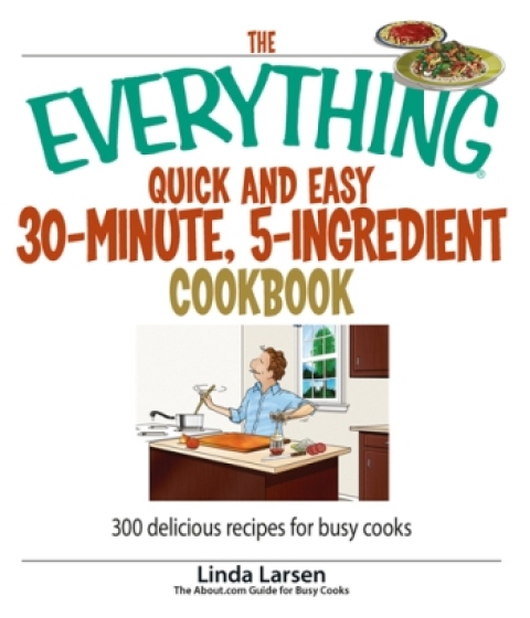 The Everything Quick and Easy 30 Minute, 5-Ingredient Cookbook: 300 Delicious Recipes for Busy Cooks - FULL INSTANT DOWNLOAD | PDF DOCX EPUB