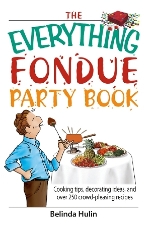 The Everything Fondue Party Book: Cooking Tips, Decorating Ideas, And over 250 Crowd-pleasing Recipes - FULL INSTANT DOWNLOAD | PDF DOCX EPUB