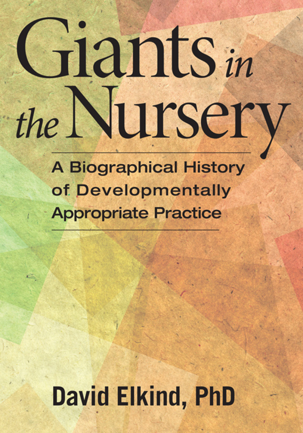 Giants in the Nursery A Biographical History of Developmentally Appropriate Practice