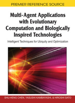 Cover image: Multi-Agent Applications with Evolutionary Computation and Biologically Inspired Technologies: Intelligent Techniques for Ubiquity and Optimization 9781605668987