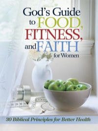 Cover image: God's Guide to Food, Fitness and Faith for Women: 33 Biblical Principles for Better Health 9781605874364