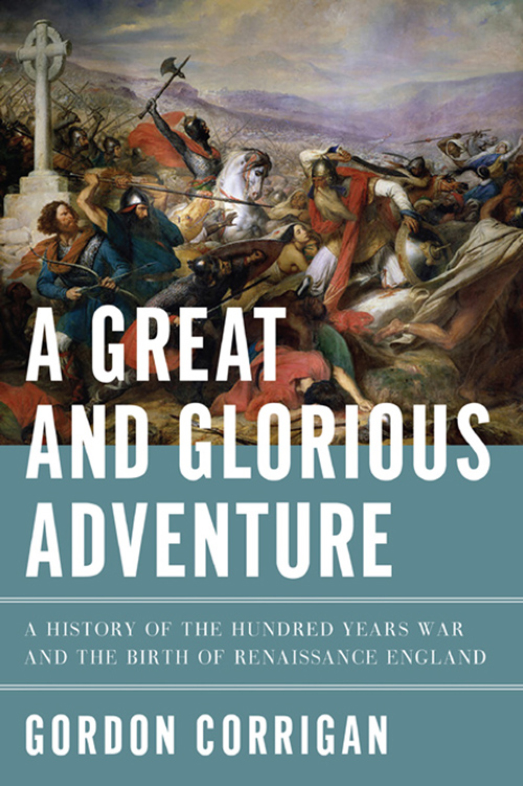 A Great and Glorious Adventure A History of the Hundred Years War and the Birth of Renaissance England