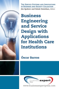 Imagen de portada: Business Engineering and Service Design with Applications for Health Care Institutions 9781606496268