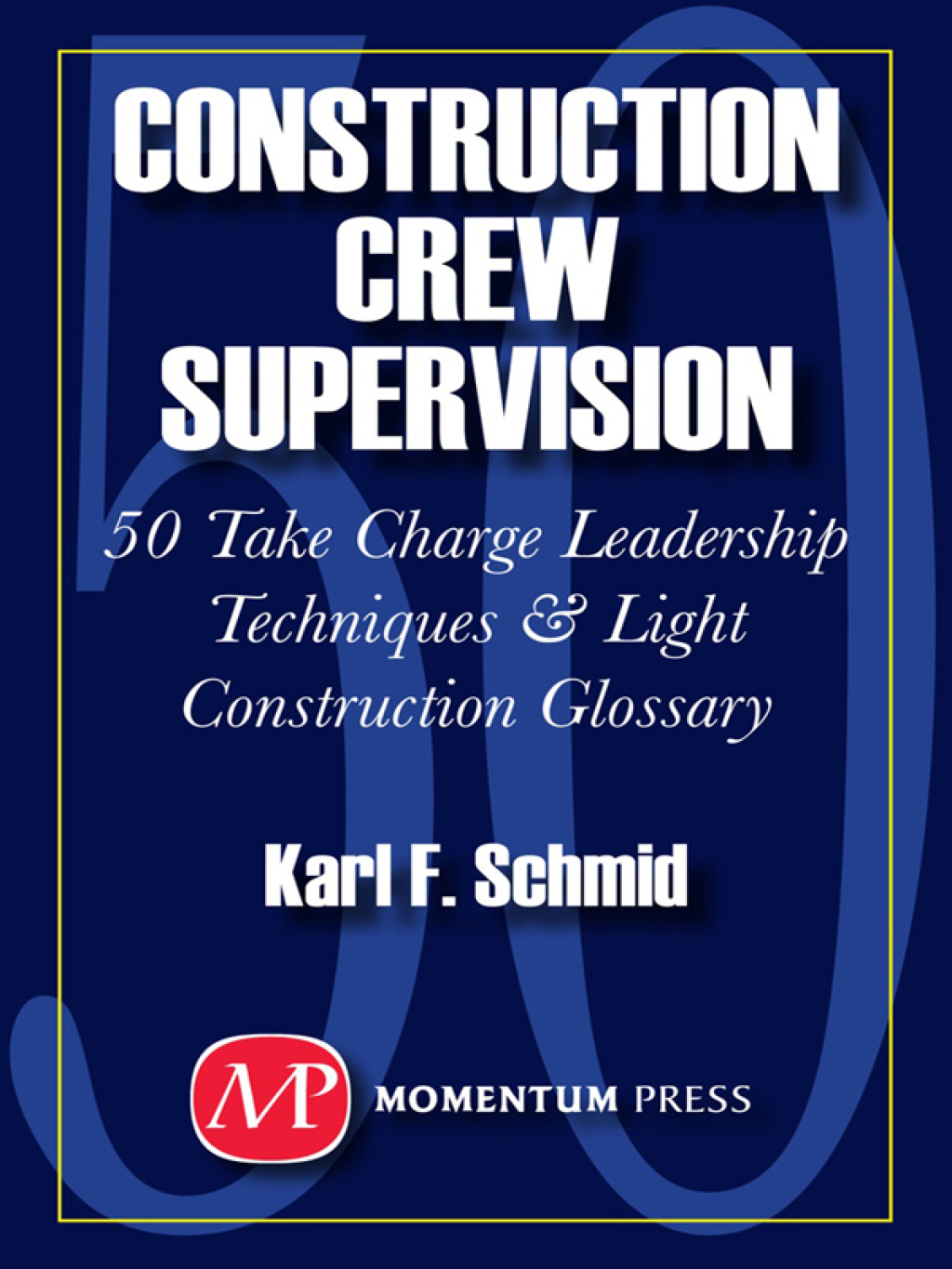 Construction Crew Supervision 50 Take Charge Leadership Techniques & Light Construction Glossary