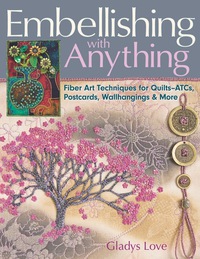 Omslagafbeelding: Embellishing With Anything: Fiber Art Techniques for Quilts–ATCs, Postcards, Wallhangings & More 9781571205889