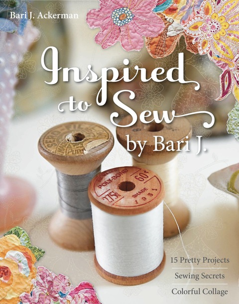 Inspired to Sew by Bari J.: 15 Pretty Projects, Sewing Secrets, Colorful Collage - FULL INSTANT DOWNLOAD | PDF DOCX EPUB
