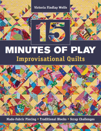 صورة الغلاف: 15 minutes of Play -- Improvisational Quilts 9781607055860