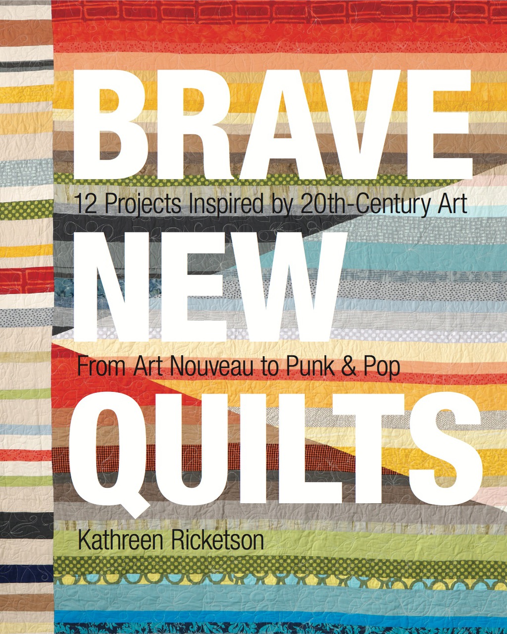 Brave New Quilts 12 Projects Inspired by 20th-Century Art From Art Nouveau to Punk & Pop