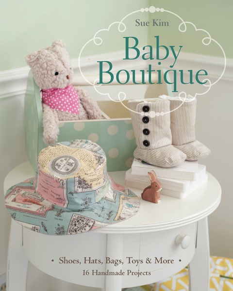 Baby Boutique: 16 Handmade Projects - Shoes, Hats, Bags, Toys & More - FULL INSTANT DOWNLOAD | PDF DOCX EPUB