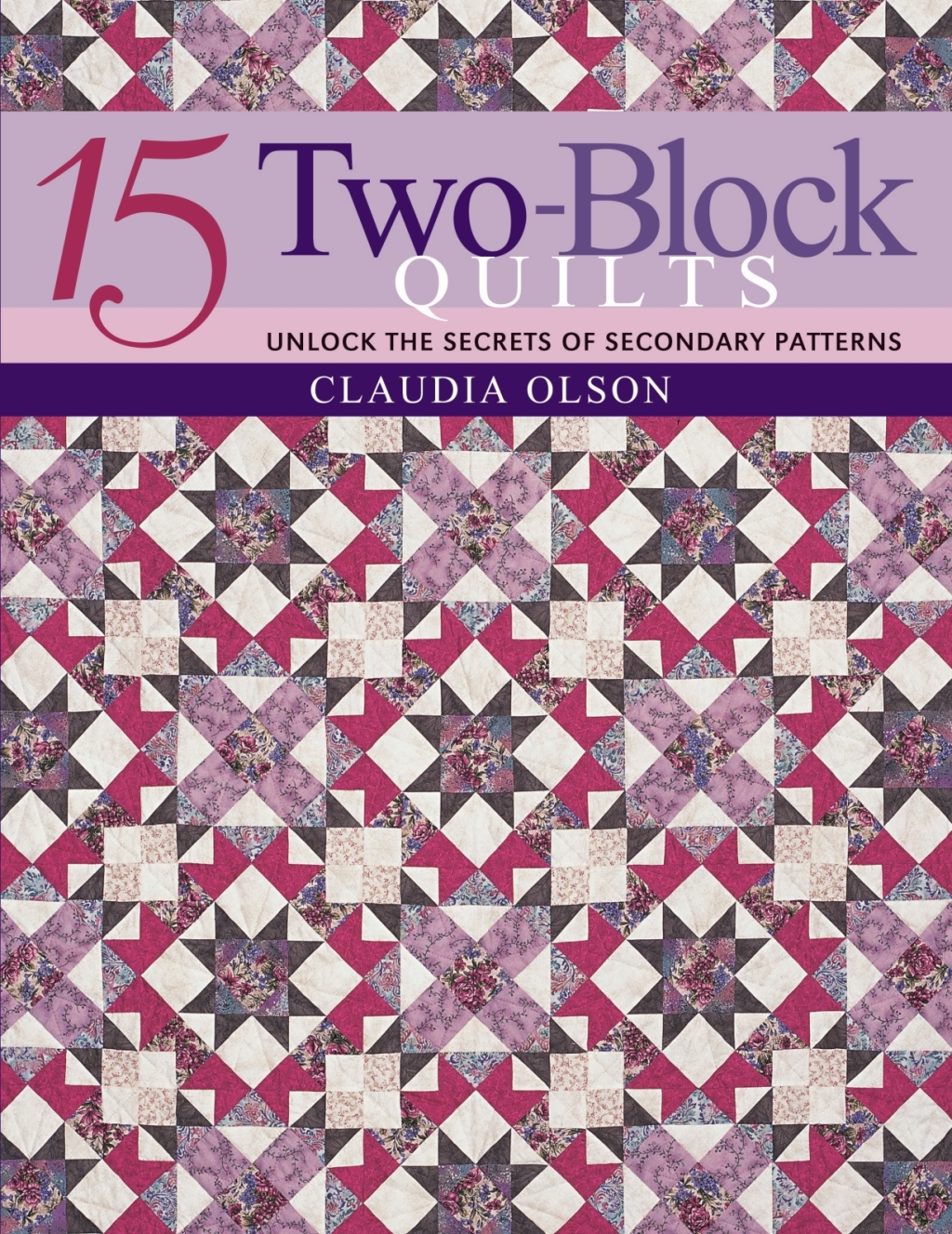 15 Two-Block Quilts Unlock the Secrets of Secondary Patterns
