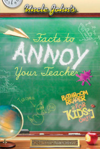 Cover image: Uncle John's Facts to Annoy Your Teacher Bathroom Reader For Kids Only 9781592239825