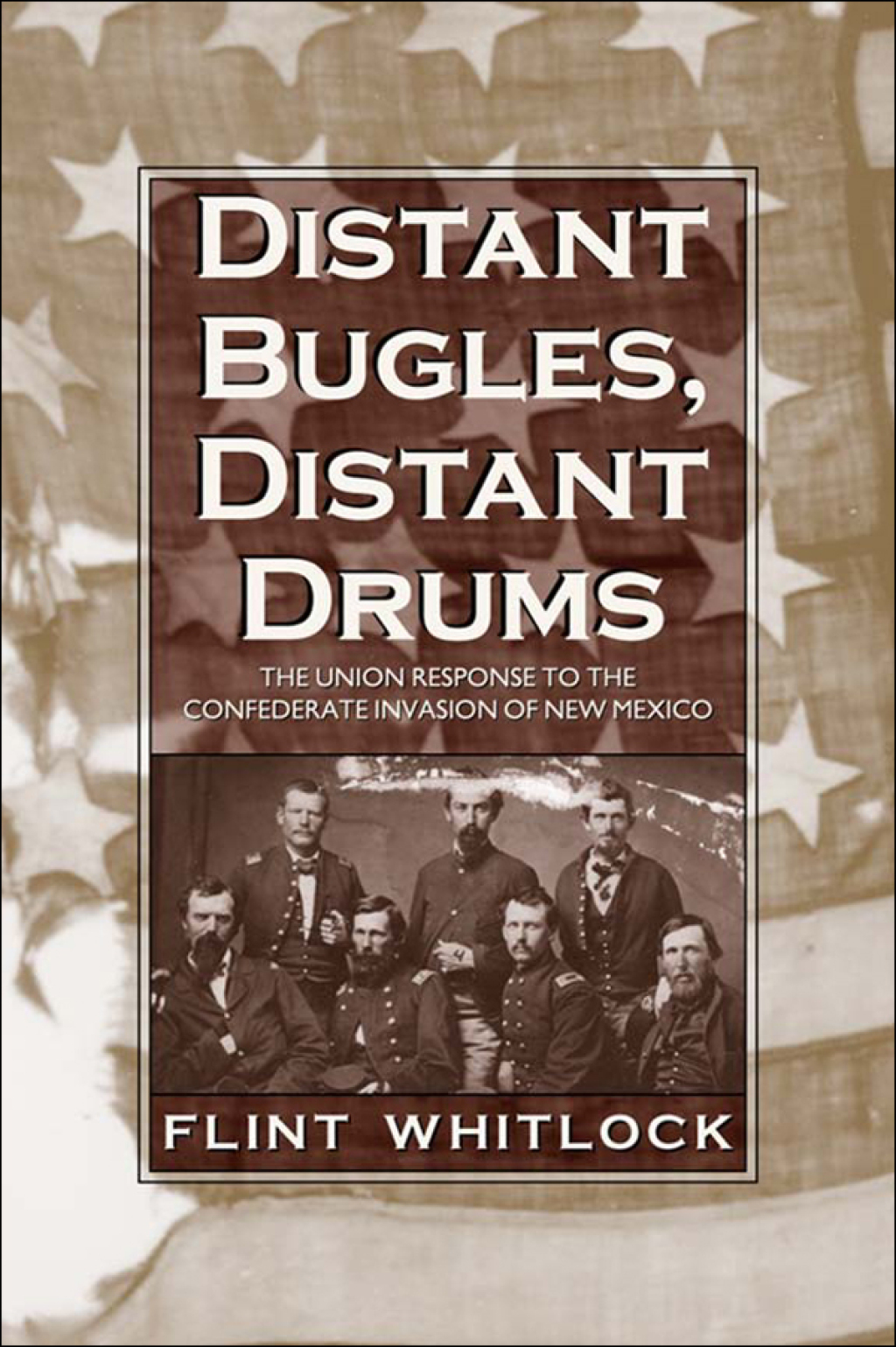 Distant Bugles, Distant Drums The Union Response to the Confederate Invasion of New Mexico